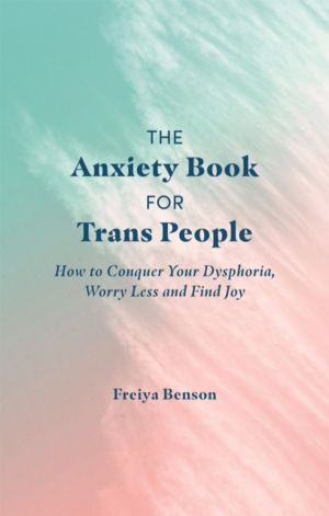 Anxiety Book for Trans People - How to Conquer Your Dysphoria, Worry Less a