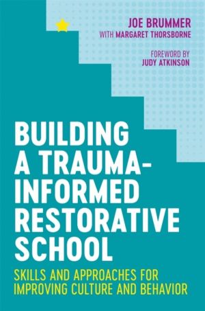 Building a Trauma-Informed Restorative School - Skills and Approaches for I