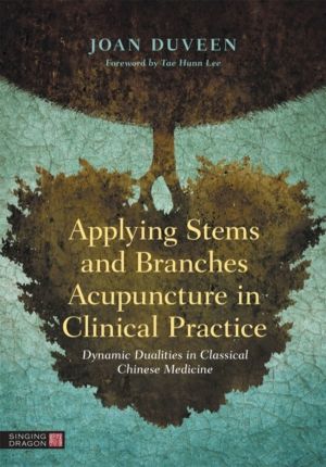 Applying Stems and Branches Acupuncture in Clinical Practice - Dynamic Dual