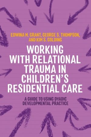 Working with Relational Trauma in Children's Residential Care - A Guide to