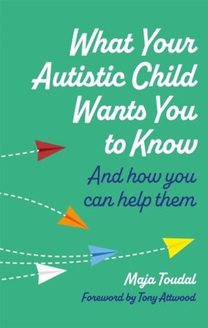 What Your Autistic Child Wants You to Know - And How You Can Help Them