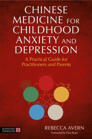 Chinese Medicine for Childhood Anxiety and Depression - A Practical Guide f