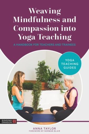 Weaving Mindfulness and Compassion into Yoga Teaching - A Handbook for Teac