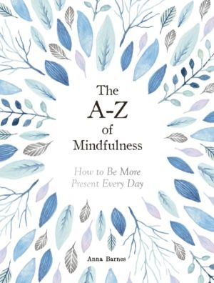 A-Z of Mindfulness - How to Be More Present Every Day