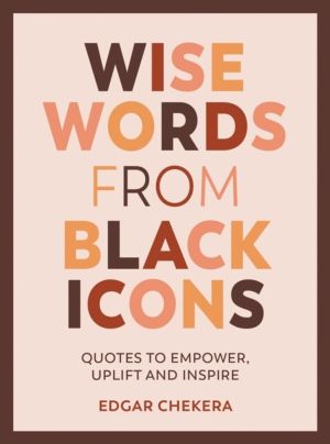 Wise Words from Black Icons - Quotes to Empower, Uplift and Inspire
