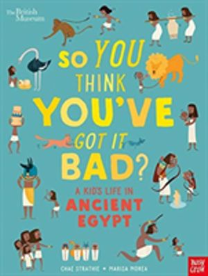British Museum: So You Think You've Got It Bad? A Kid's Life in Ancient Egy