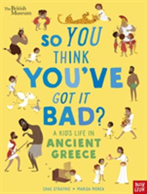 British Museum: So You Think You've Got It Bad? A Kid's Life in Ancient Gre