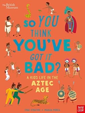 British Museum: So You Think You've Got it Bad? A Kid's Life in the Aztec A