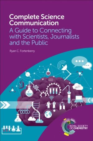 Complete Science Communication - A Guide to Connecting with Scientists, Jou