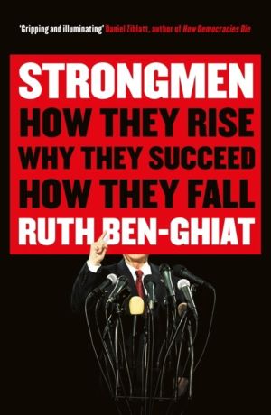 Strongmen - How They Rise, Why They Succeed, How They Fall