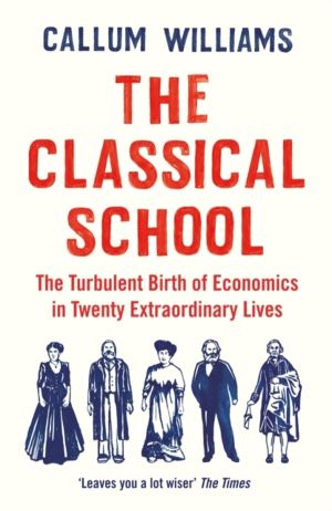 Classical School - The Turbulent Birth of Economics  in Twenty Extraordinar