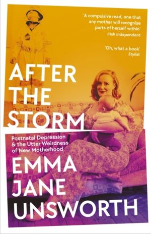 After the Storm - Postnatal Depression and the Utter Weirdness of New Mothe