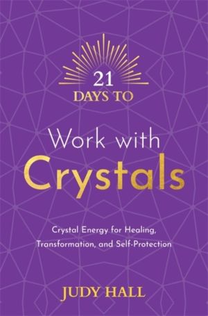 21 Days to Work with Crystals - Crystal Energy for Healing, Transformation,