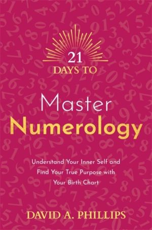 21 Days to Master Numerology - Understand Your Inner Self and Find Your Tru