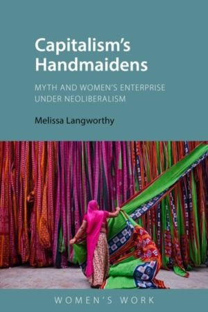 Capitalism's Handmaidens - Myth and WomenÔÇÖs Enterprise Under Neoliberalis