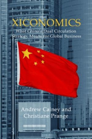 Xiconomics - What ChinaÔÇÖs Dual Circulation Strategy Means for Global Busi