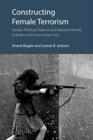 Constructing Female Terrorism - Gender, Political Violence and National Ide