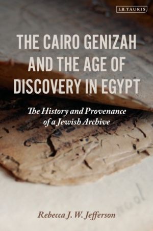Cairo Genizah and the Age of Discovery in Egypt - The History and Provenanc