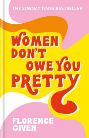 Women Don't Owe You Pretty - The record-breaking best-selling book every wo