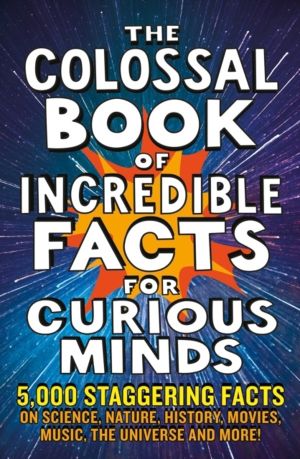 Colossal Book of Incredible Facts for Curious Minds - 5,000 staggering fact