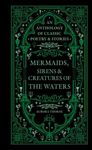 Mermaids, Sirens & Creatures of the Waters - An anthology of classic poetry