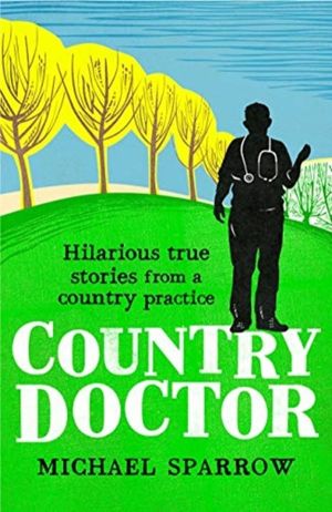 Country Doctor - Hilarious True Stories from a Rural Practice