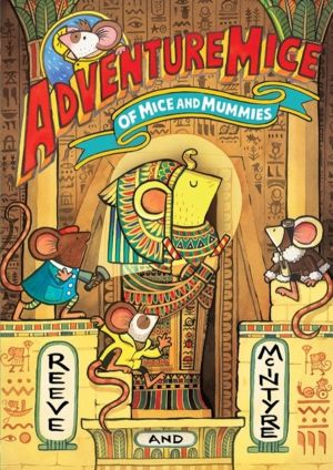 Adventuremice: Of Mice and Mummies - from bestselling creative dream team,