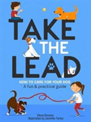Take the Lead - How to Care for Your Dog ÔÇô A Fun & Practical Guide
