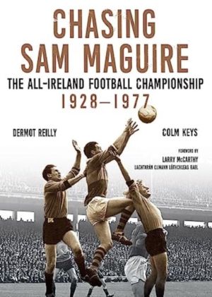 Chasing Sam Maguire - The All-Ireland Football Championship 1928ÔÇô1977