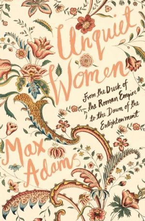 Unquiet Women - From the Dusk of the Roman Empire to the Dawn of the Enligh