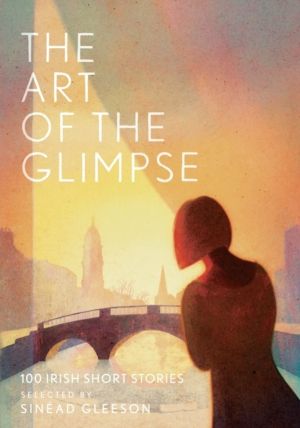 Art of the Glimpse - 100 Irish short stories