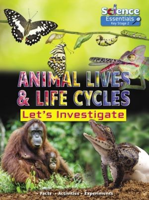 Animal Lives and Life Cycles - Let's Investigate Facts Activities Experient