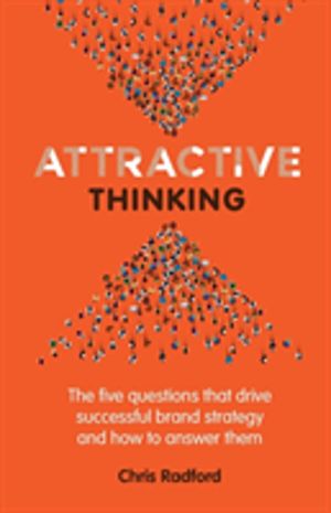 Attractive Thinking - The five questions that drive successful brand strate