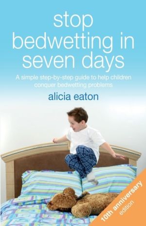 Stop Bedwetting in Seven Days - A simple step-by-step guide to help childre