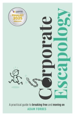 Corporate Escapology - A practical guide to breaking free and moving on