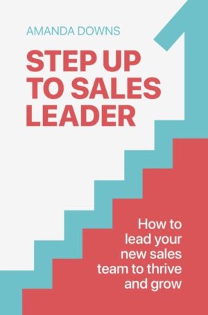 Step Up To Sales Leader - How to lead your new sales team to thrive and gro