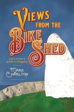 Views from the Bike Shed - and a writerÔÇÖs guide to blogging