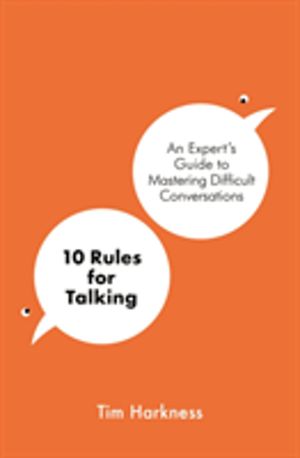 10 Rules for Talking - An Expert's Guide to Mastering Difficult Conversatio