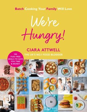 We're Hungry! - Batch Cooking Your Family Will Love: 100 Fuss-Free Meals to