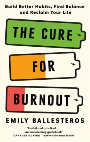 Cure For Burnout - Build Better Habits, Find Balance and Reclaim Your Life