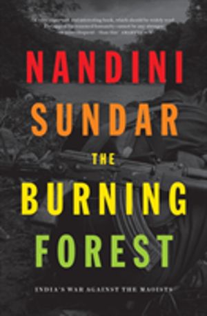 Burning Forest - IndiaÔÇÖs War Against the Maoists