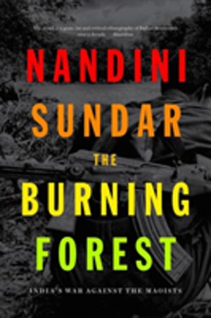 Burning Forest - IndiaÔÇÖs War Against the Maoists