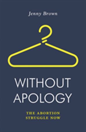 Without Apology - The Abortion Struggle Now