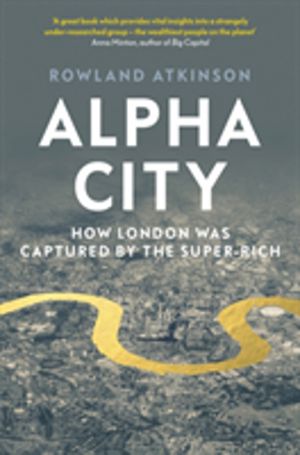 Alpha City - How London Was Captured by the Super-Rich