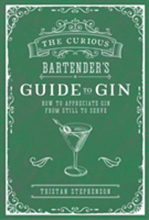 Curious Bartender's Guide to Gin - How to Appreciate Gin from Still to Serv