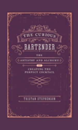 Curious Bartender - The Artistry & Alchemy of Creating the Perfect Cocktail