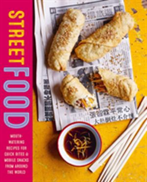Street Food - Mouth-Watering Recipes for Quick Bites and Mobile Snacks from