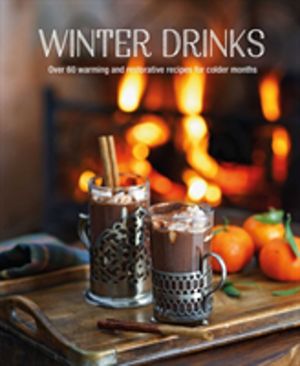 Winter Drinks - Over 75 Recipes to Warm the Spirits Including Hot Drinks, F