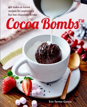 Cocoa Bombs - Over 40 Make-at-Home Recipes for Explosively Fun Hot Chocolat