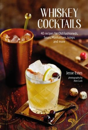 Whiskey Cocktails - 40 Recipes for Old Fashioneds, Sours, Manhattans, Julep